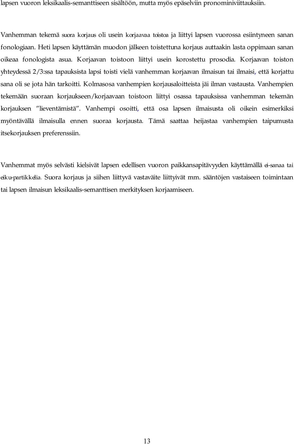 Heti lapsen käyttämän muodon jälkeen toistettuna korjaus auttaakin lasta oppimaan sanan oikeaa fonologista asua. Korjaavan toistoon liittyi usein korostettu prosodia.