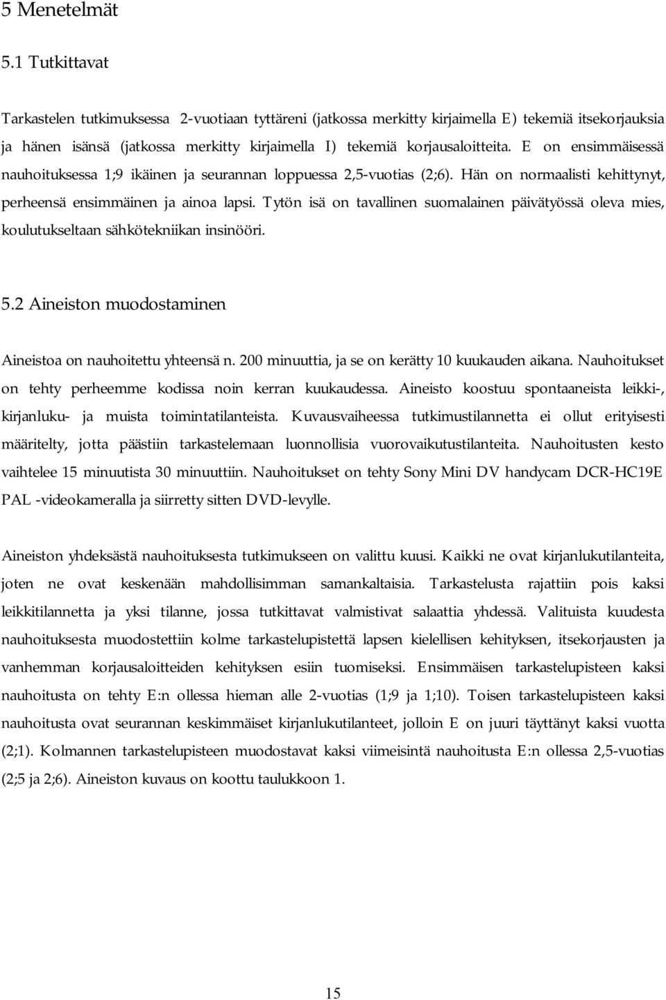 E on ensimmäisessä nauhoituksessa 1;9 ikäinen ja seurannan loppuessa 2,5-vuotias (2;6). Hän on normaalisti kehittynyt, perheensä ensimmäinen ja ainoa lapsi.