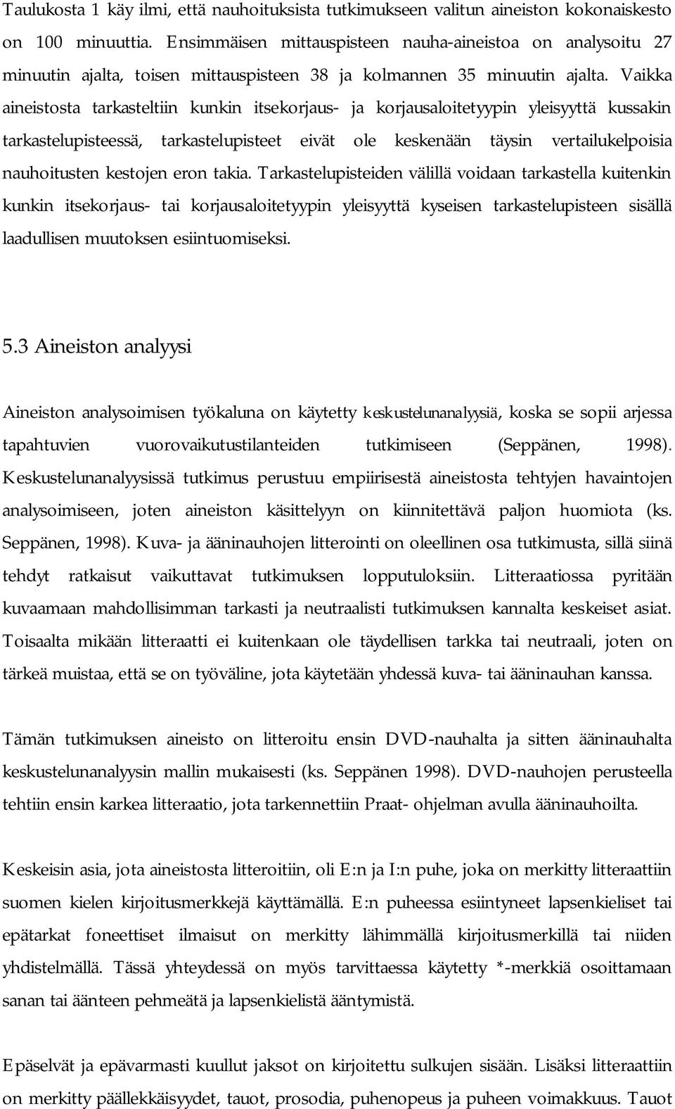 Vaikka aineistosta tarkasteltiin kunkin itsekorjaus- ja korjausaloitetyypin yleisyyttä kussakin tarkastelupisteessä, tarkastelupisteet eivät ole keskenään täysin vertailukelpoisia nauhoitusten