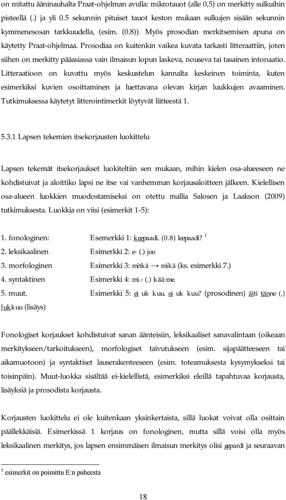 Prosodiaa on kuitenkin vaikea kuvata tarkasti litteraattiin, joten siihen on merkitty pääasiassa vain ilmaisun lopun laskeva, nouseva tai tasainen intonaatio.