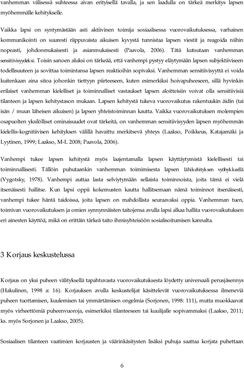 nopeasti, johdonmukaisesti ja asianmukaisesti (Paavola, 2006). Tätä kutsutaan vanhemman sensitiivisyydeksi.