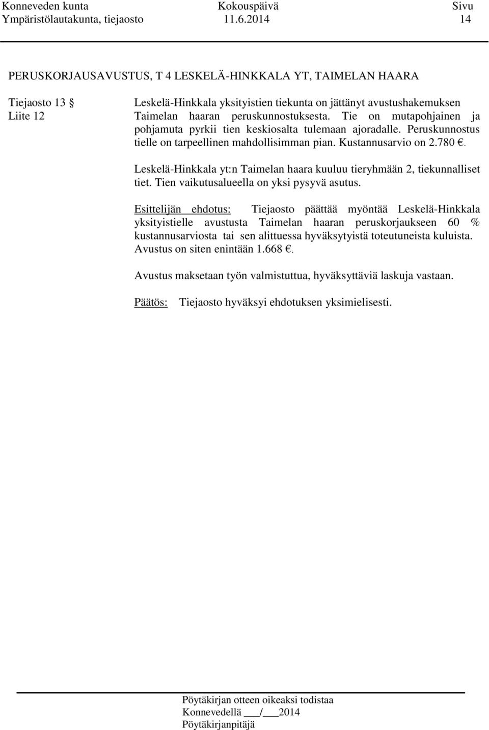 Tie on mutapohjainen ja pohjamuta pyrkii tien keskiosalta tulemaan ajoradalle. Peruskunnostus tielle on tarpeellinen mahdollisimman pian. Kustannusarvio on 2.780.