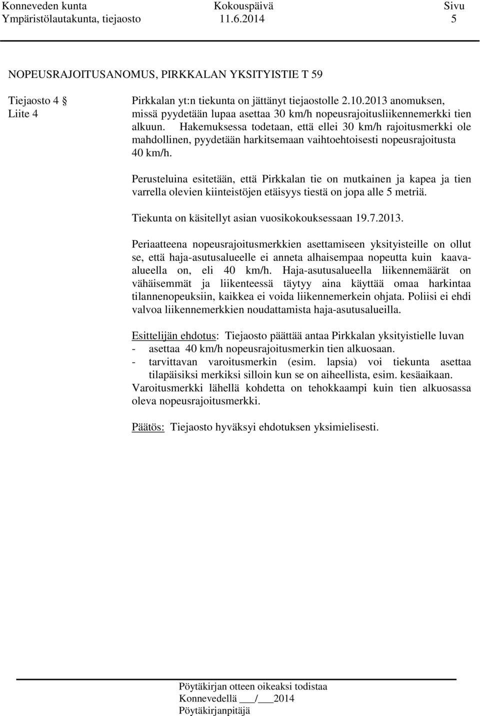 Hakemuksessa todetaan, että ellei 30 km/h rajoitusmerkki ole mahdollinen, pyydetään harkitsemaan vaihtoehtoisesti nopeusrajoitusta 40 km/h.