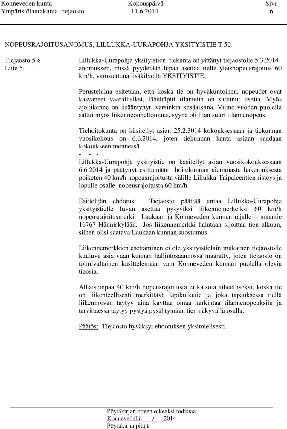 Perusteluina esitetään, että koska tie on hyväkuntoinen, nopeudet ovat kasvaneet vaarallisiksi, läheltäpiti tilanteita on sattunut useita. Myös ajoliikenne on lisääntynyt, varsinkin kesäaikana.