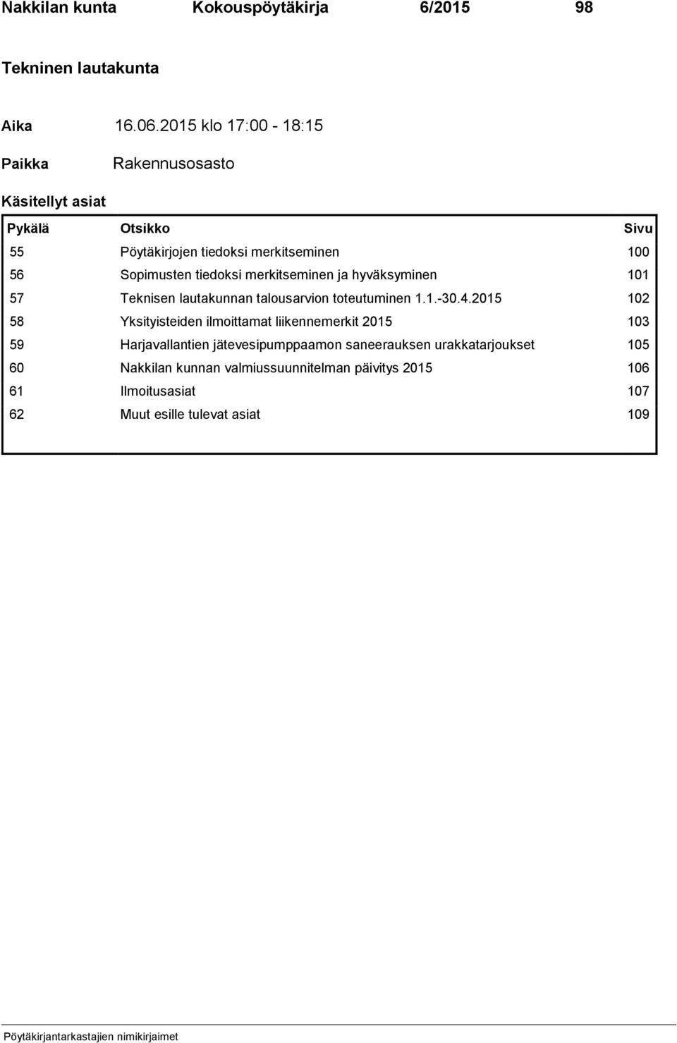 tiedoksi merkitseminen ja hyväksyminen 101 57 Teknisen lautakunnan talousarvion toteutuminen 1.1.-30.4.