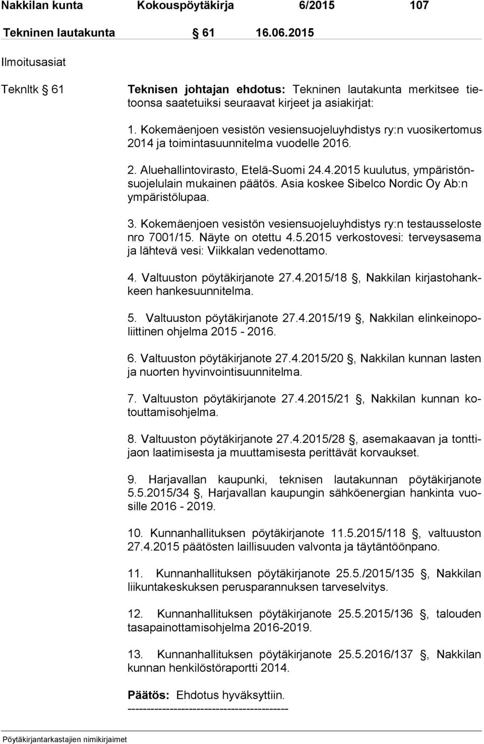 Kokemäenjoen vesistön vesiensuojeluyhdistys ry:n vuosikertomus 2014 ja toimintasuunnitelma vuodelle 2016. 2. Aluehallintovirasto, Etelä-Suomi 24.4.2015 kuulutus, ympäristönsuojelulain mukainen päätös.