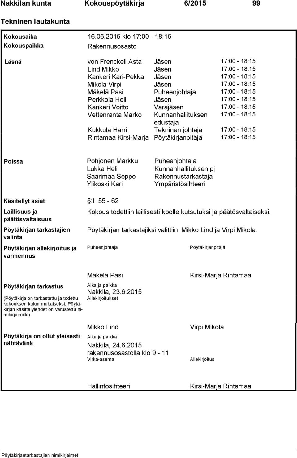 Pasi Puheenjohtaja 17:00-18:15 Perkkola Heli Jäsen 17:00-18:15 Kankeri Voitto Varajäsen 17:00-18:15 Vettenranta Marko Kunnanhallituksen 17:00-18:15 edustaja Kukkula Harri Tekninen johtaja 17:00-18:15