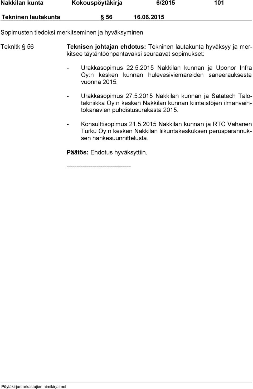 Urakkasopimus 22.5.2015 Nakkilan kunnan ja Uponor Infra Oy:n kesken kunnan hulevesiviemäreiden saneerauksesta vuon na 2015. - Urakkasopimus 27.5.2015 Nakkilan kunnan ja Satatech Ta lotek niik ka Oy:n kesken Nakkilan kunnan kiinteistöjen il man vaihto ka na vien puhdistusurakasta 2015.