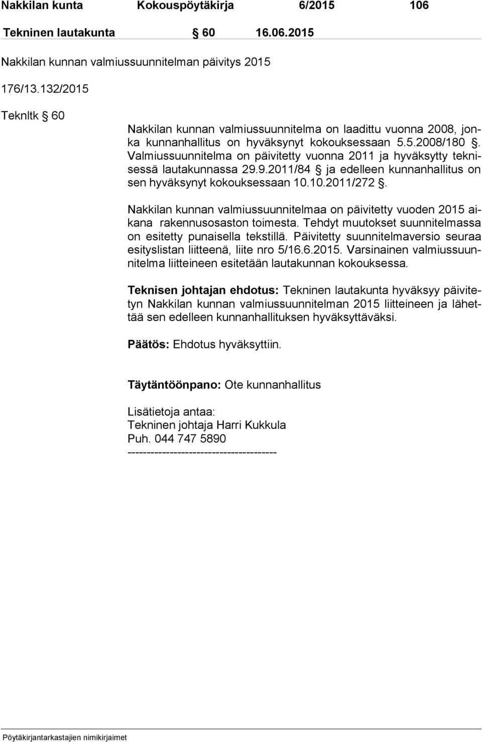 Val mius suun ni tel ma on päivitetty vuonna 2011 ja hyväksytty tek nises sä lau ta kun nas sa 29.9.2011/84 ja edelleen kunnanhallitus on sen hy väk sy nyt kokouksessaan 10.10.2011/272.