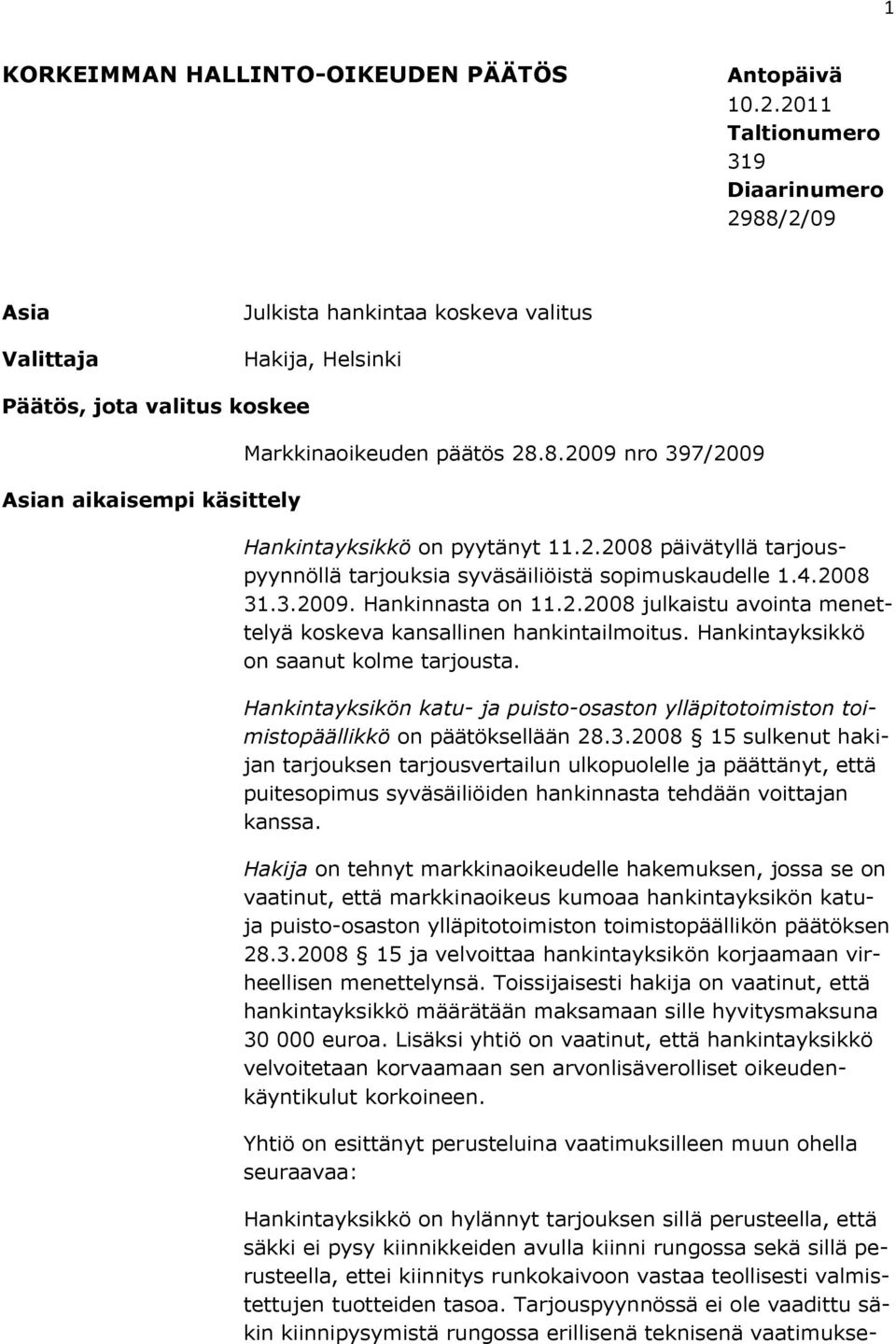 2.2008 päivätyllä tarjouspyynnöllä tarjouksia syväsäiliöistä sopimuskaudelle 1.4.2008 31.3.2009. Hankinnasta on 11.2.2008 julkaistu avointa menettelyä koskeva kansallinen hankintailmoitus.