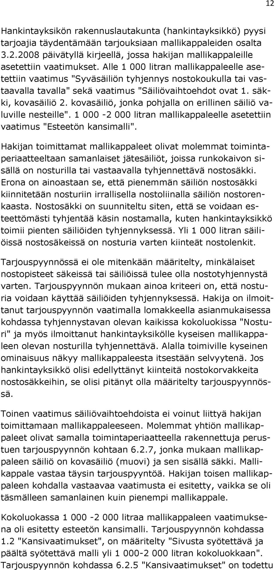 kovasäiliö, jonka pohjalla on erillinen säiliö valuville nesteille". 1 000-2 000 litran mallikappaleelle asetettiin vaatimus "Esteetön kansimalli".