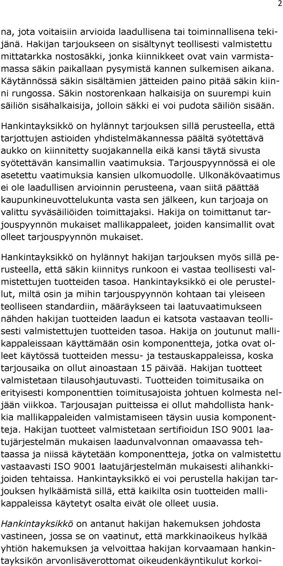 Käytännössä säkin sisältämien jätteiden paino pitää säkin kiinni rungossa. Säkin nostorenkaan halkaisija on suurempi kuin säiliön sisähalkaisija, jolloin säkki ei voi pudota säiliön sisään.