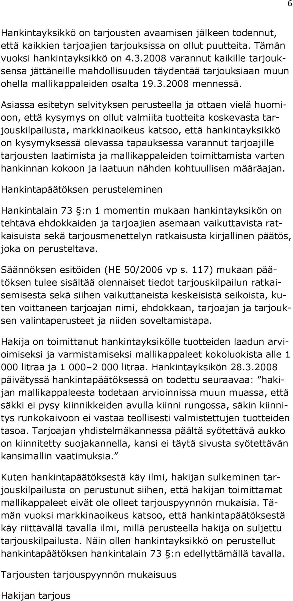 Asiassa esitetyn selvityksen perusteella ja ottaen vielä huomioon, että kysymys on ollut valmiita tuotteita koskevasta tarjouskilpailusta, markkinaoikeus katsoo, että hankintayksikkö on kysymyksessä