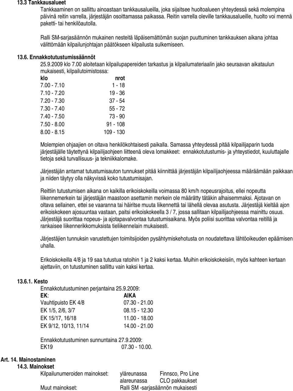 Ralli SM-sarjasäännön mukainen nesteitä läpäisemättömän suojan puuttuminen tankkauksen aikana johtaa välittömään kilpailunjohtajan päätökseen kilpailusta sulkemiseen. 13.6.