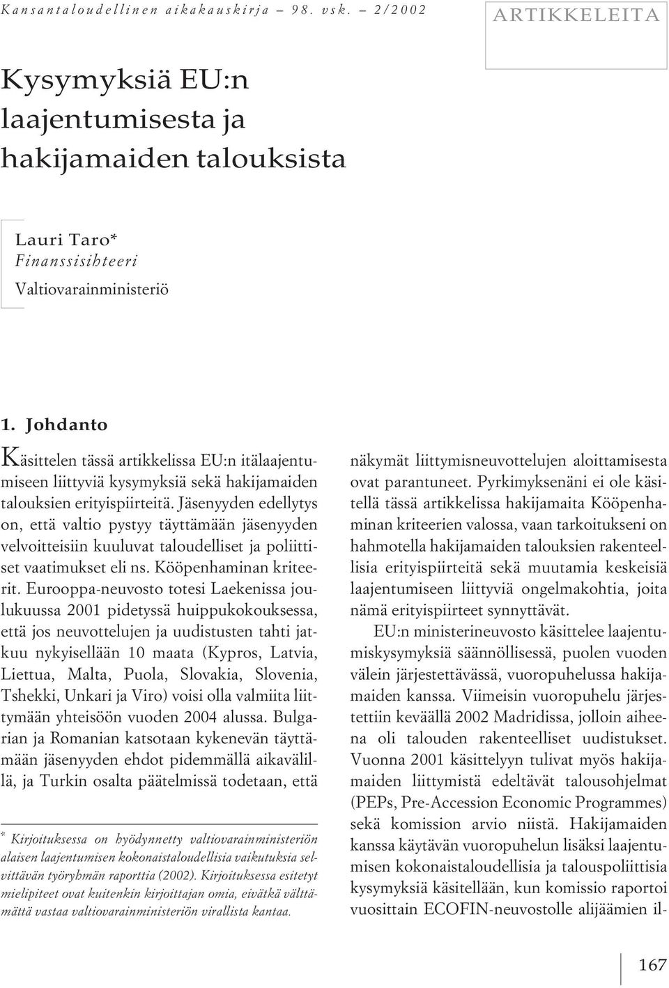 Jäsenyyden edellytys on, että valtio pystyy täyttämään jäsenyyden velvoitteisiin kuuluvat taloudelliset ja poliittiset vaatimukset eli ns. Kööpenhaminan kriteerit.