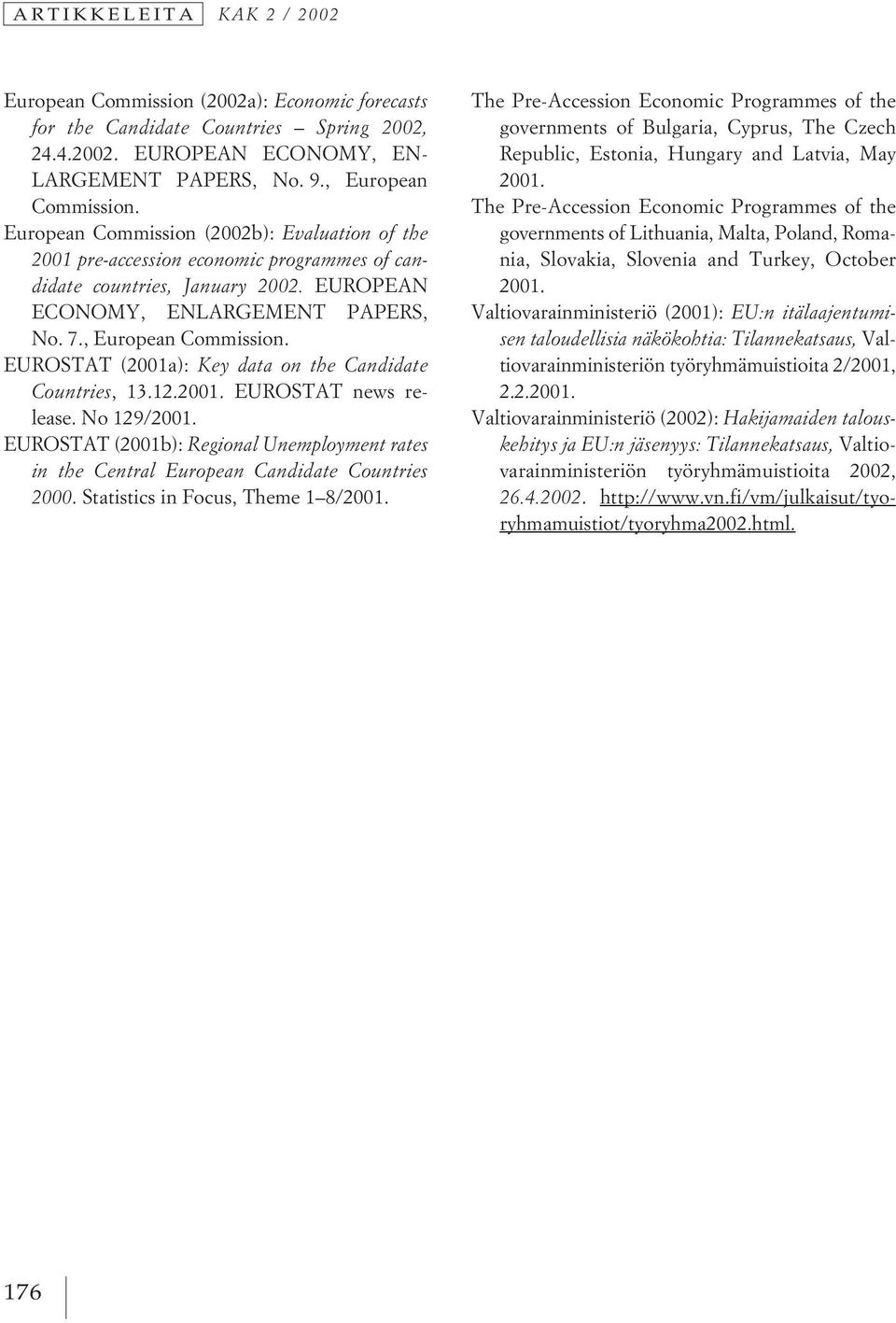 EUROSTAT (2001a): Key data on the Candidate Countries, 13.12.2001. EUROSTAT news release. No 129/2001. EUROSTAT (2001b): Regional Unemployment rates in the Central European Candidate Countries 2000.