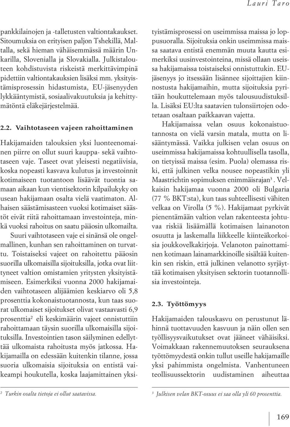 yksityistämisprosessin hidastumista, EU-jäsenyyden lykkääntymistä, sosiaalivakuutuksia ja kehittymätöntä eläkejärjestelmää. 2.