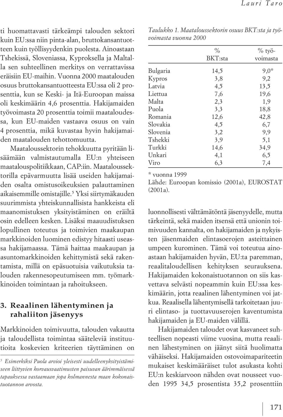 Vuonna 2000 maatalouden osuus bruttokansantuotteesta EU:ssa oli 2 prosenttia, kun se Keski- ja Itä-Euroopan maissa oli keskimäärin 4,6 prosenttia.