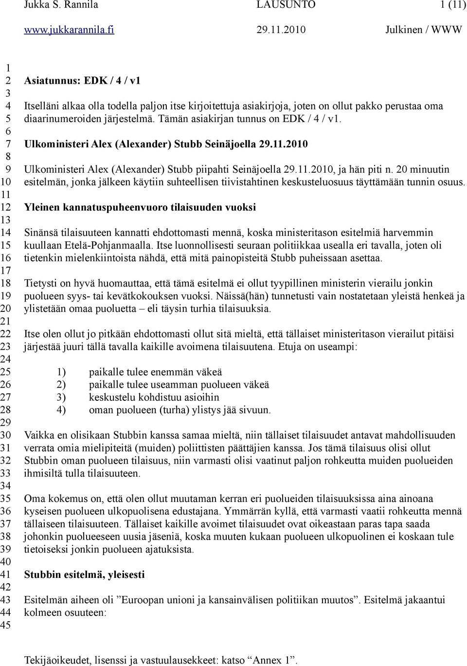 todella paljon itse kirjoitettuja asiakirjoja, joten on ollut pakko perustaa oma diaarinumeroiden järjestelmä. Tämän asiakirjan tunnus on EDK / 4 / v1.