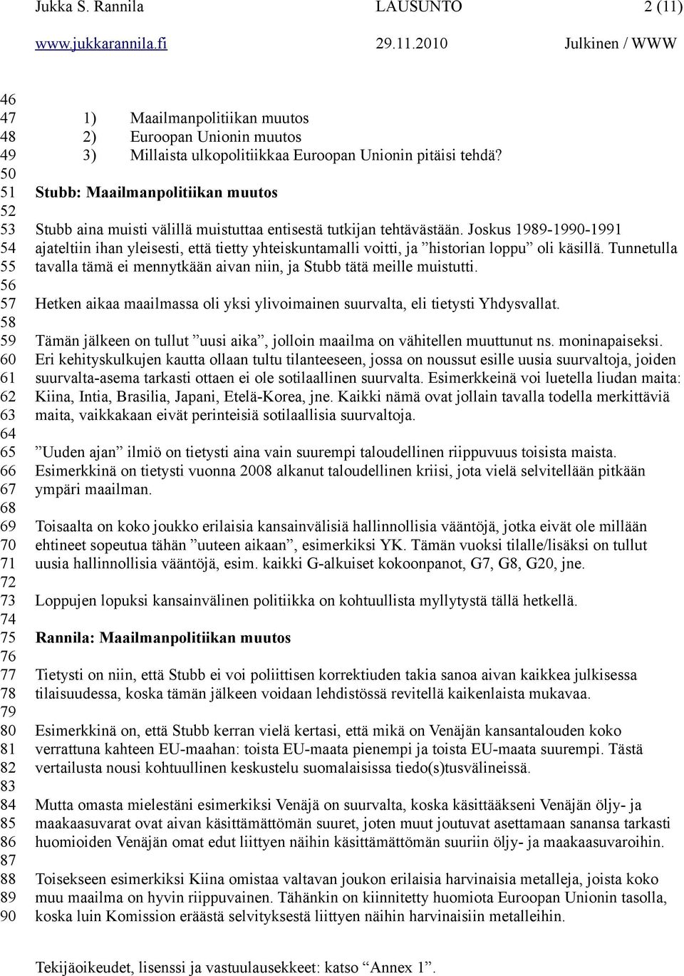 Unionin muutos 3) Millaista ulkopolitiikkaa Euroopan Unionin pitäisi tehdä? Stubb: Maailmanpolitiikan muutos Stubb aina muisti välillä muistuttaa entisestä tutkijan tehtävästään.