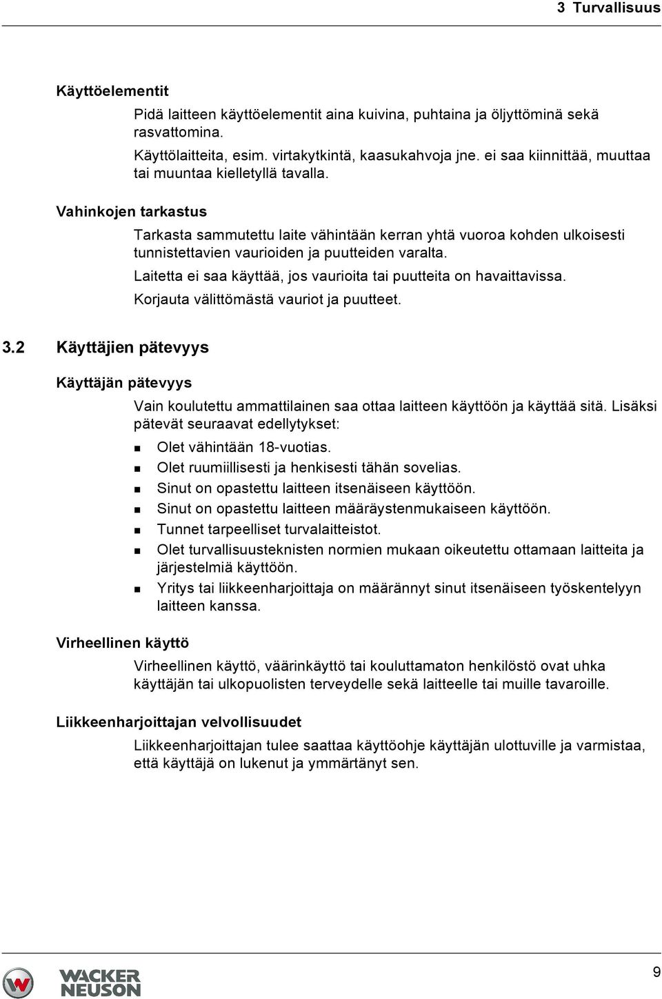 Vahinkojen tarkastus Tarkasta sammutettu laite vähintään kerran yhtä vuoroa kohden ulkoisesti tunnistettavien vaurioiden ja puutteiden varalta.