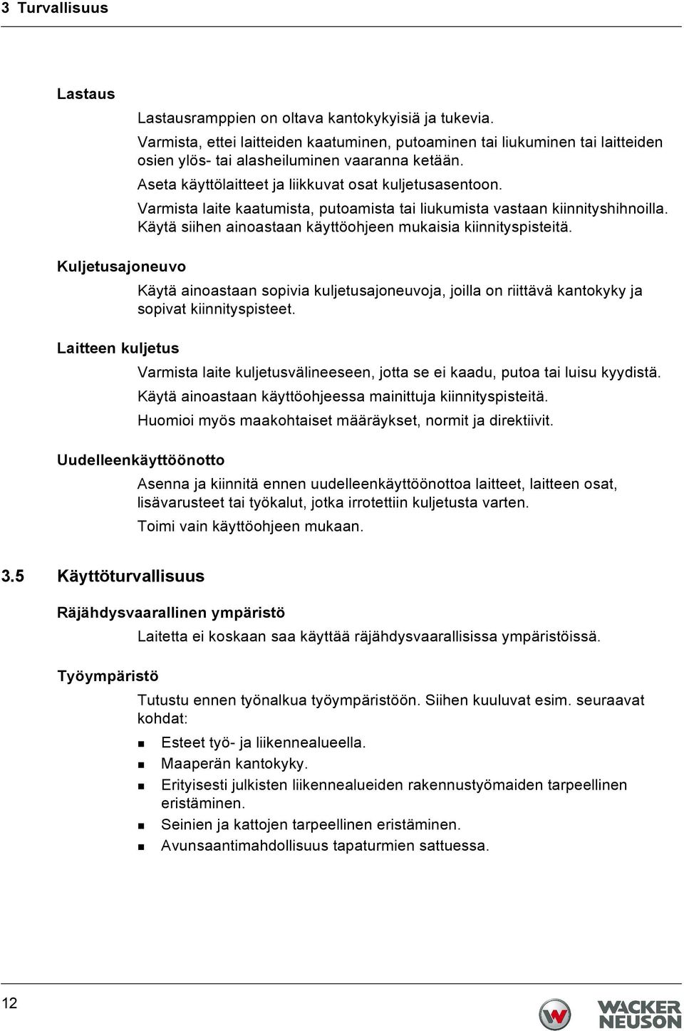 Varmista laite kaatumista, putoamista tai liukumista vastaan kiinnityshihnoilla. Käytä siihen ainoastaan käyttöohjeen mukaisia kiinnityspisteitä.