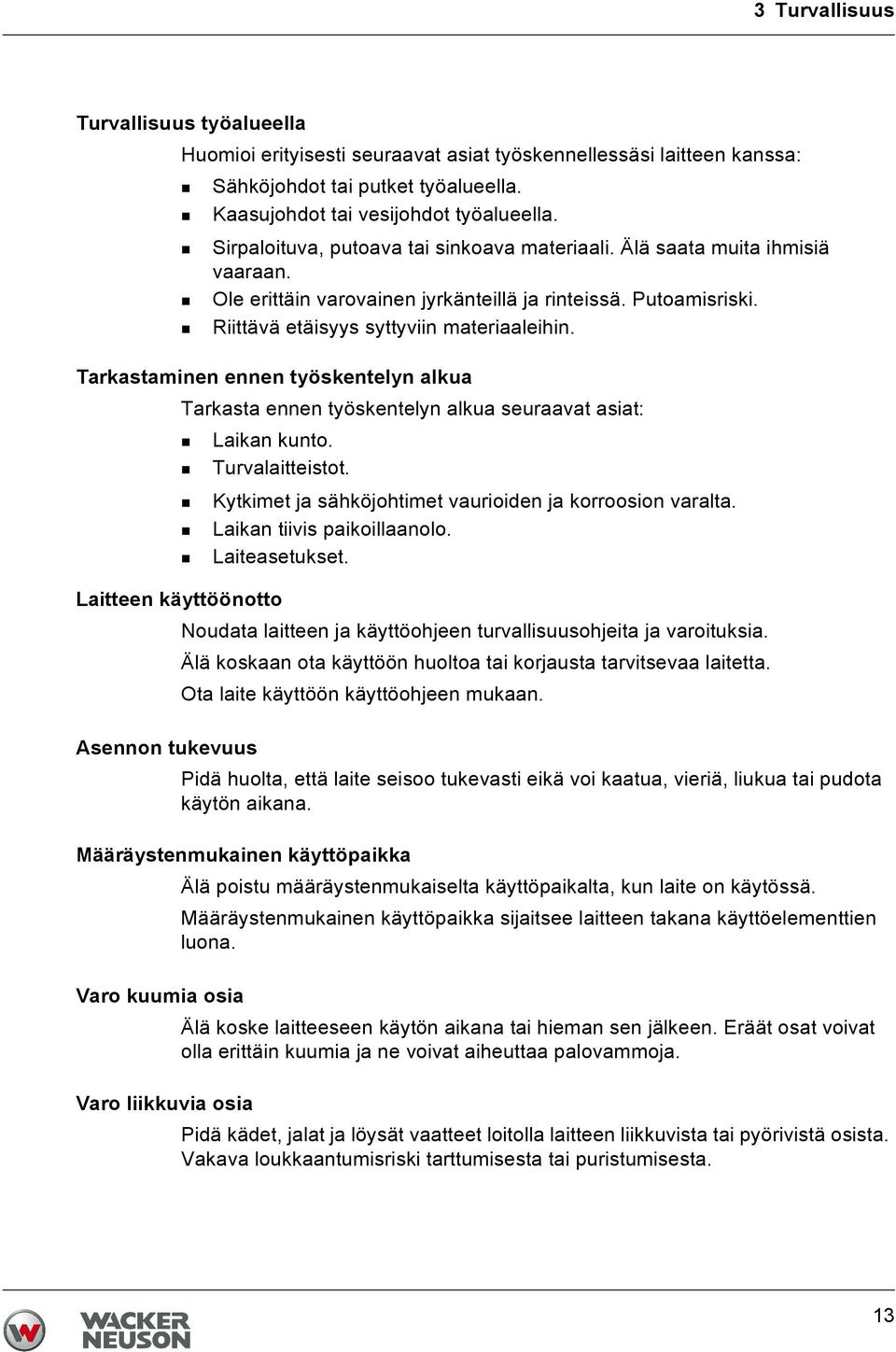 Tarkastaminen ennen työskentelyn alkua Tarkasta ennen työskentelyn alkua seuraavat asiat: Laikan kunto. Turvalaitteistot. Kytkimet ja sähköjohtimet vaurioiden ja korroosion varalta.