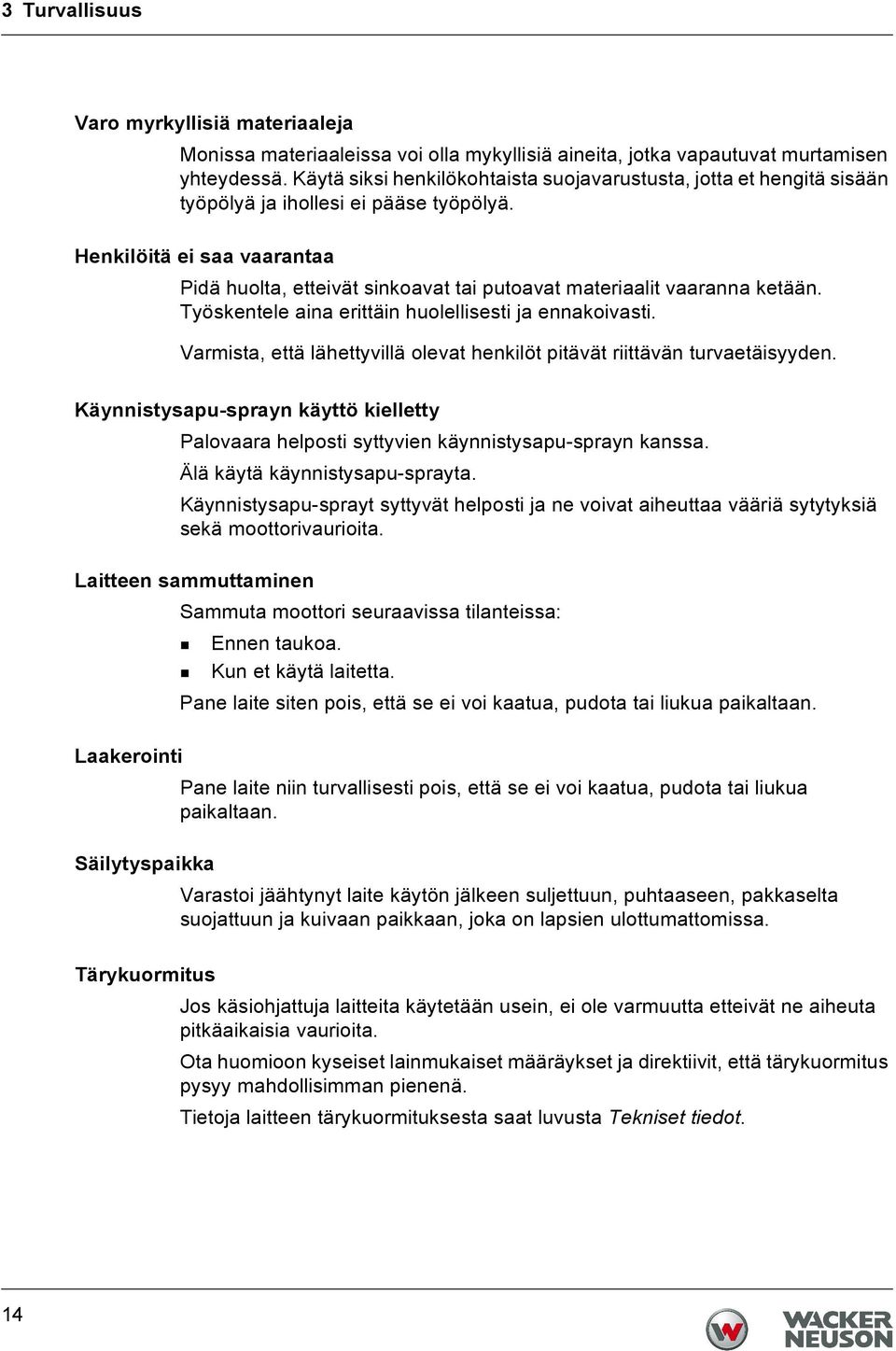 Henkilöitä ei saa vaarantaa Pidä huolta, etteivät sinkoavat tai putoavat materiaalit vaaranna ketään. Työskentele aina erittäin huolellisesti ja ennakoivasti.