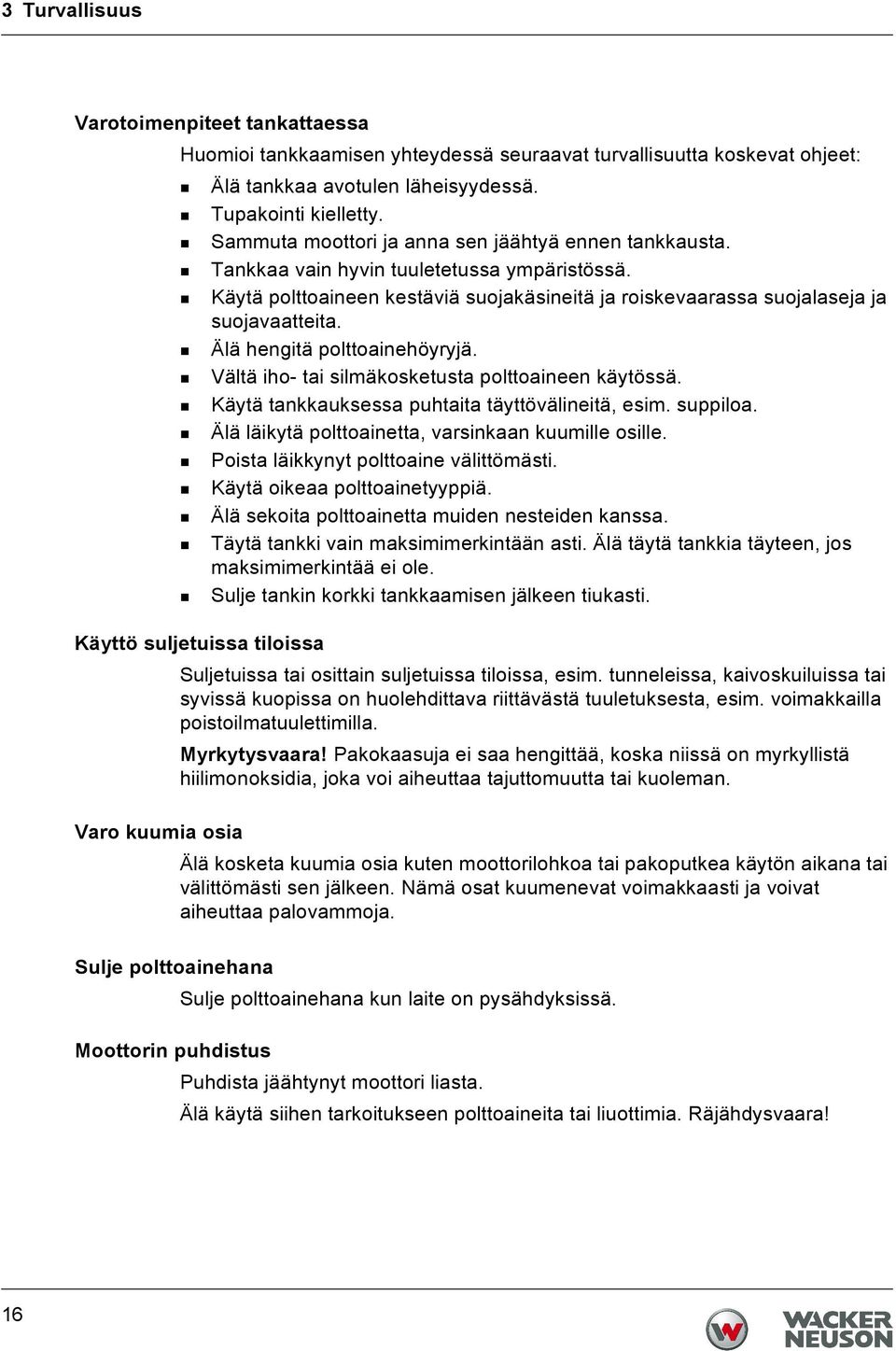 Älä hengitä polttoainehöyryjä. Vältä iho- tai silmäkosketusta polttoaineen käytössä. Käytä tankkauksessa puhtaita täyttövälineitä, esim. suppiloa.