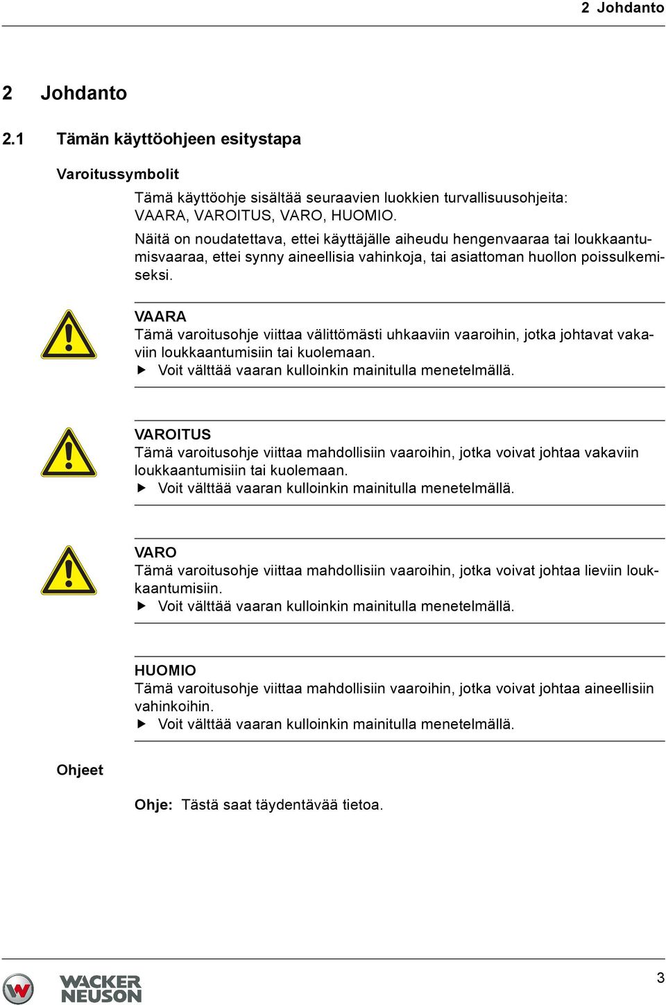 VAARA Tämä varoitusohje viittaa välittömästi uhkaaviin vaaroihin, jotka johtavat vakaviin loukkaantumisiin tai kuolemaan. Voit välttää vaaran kulloinkin mainitulla menetelmällä.