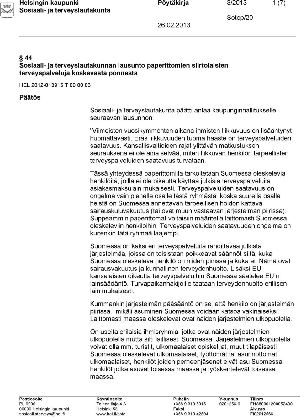 Kansallisvaltioiden rajat ylittävän matkustuksen seurauksena ei ole aina selvää, miten liikkuvan henkilön tarpeellisten terveyspalveluiden saatavuus turvataan.