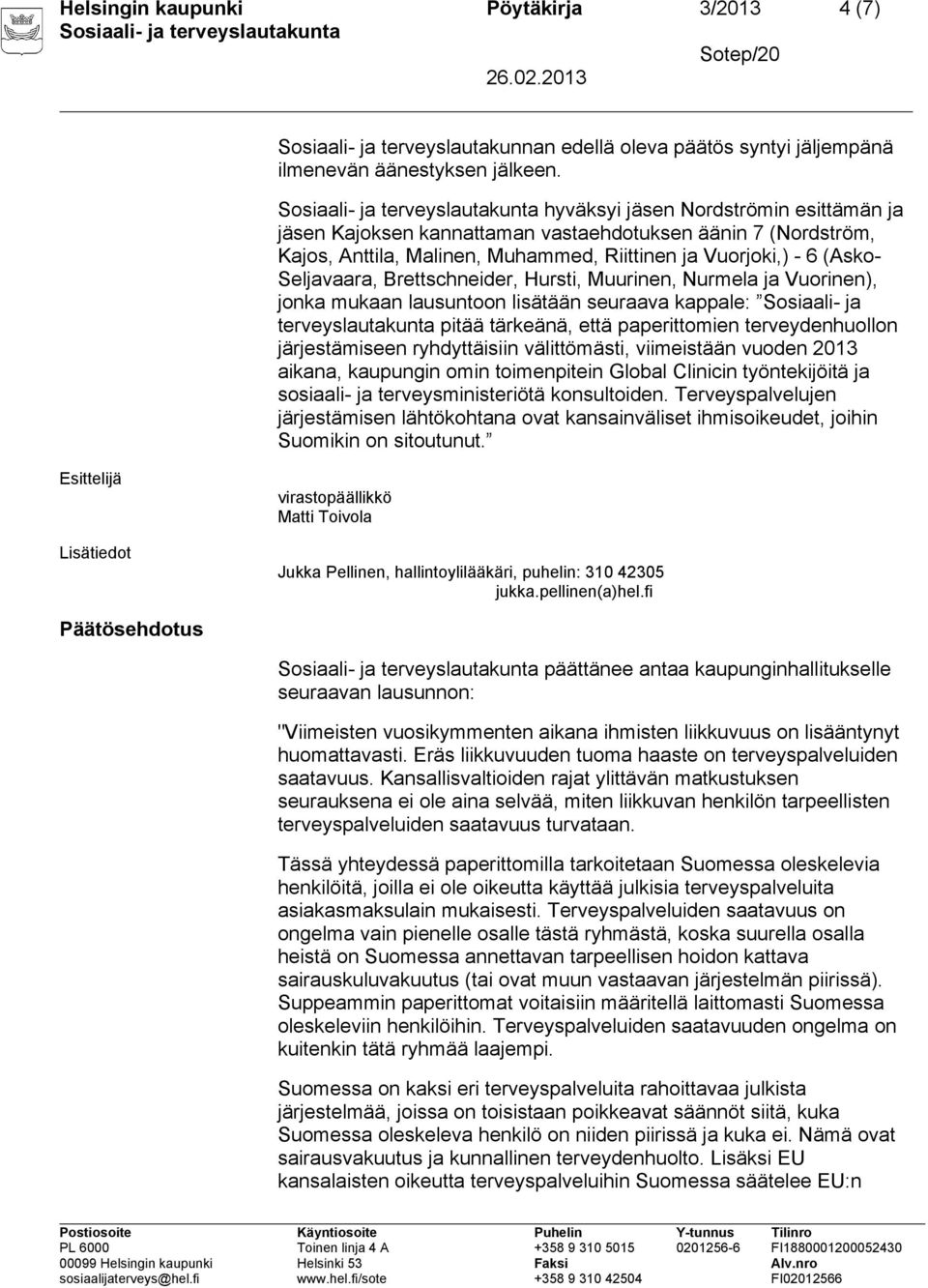 Brettschneider, Hursti, Muurinen, Nurmela ja Vuorinen), jonka mukaan lausuntoon lisätään seuraava kappale: Sosiaali- ja terveyslautakunta pitää tärkeänä, että paperittomien terveydenhuollon