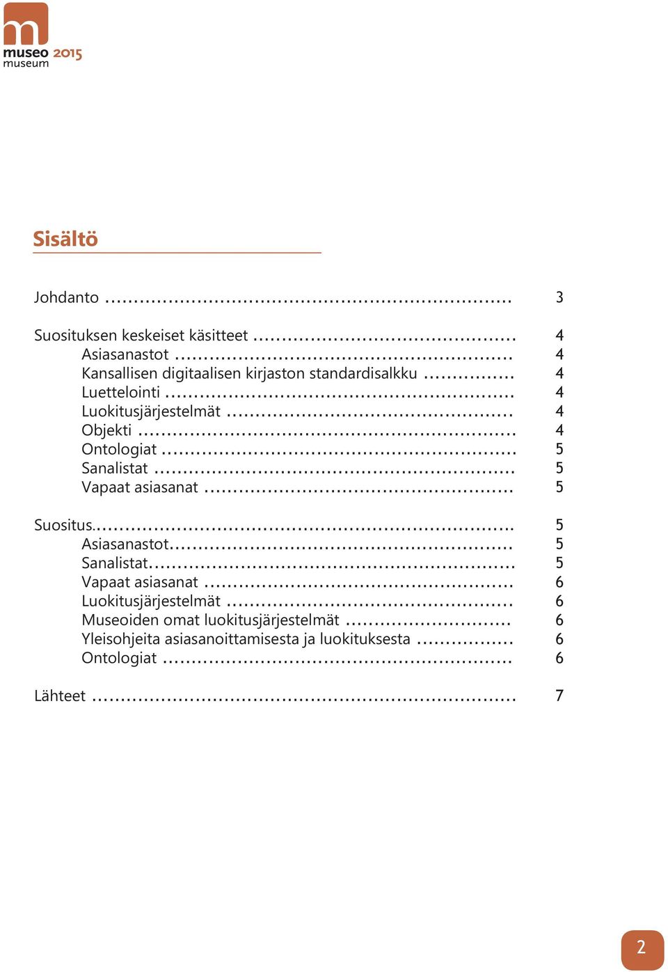 .. 4 Ontologiat... 5 Sanalistat... 5 Vapaat asiasanat... 5 Suositus... 5 Asiasanastot... 5 Sanalistat... 5 Vapaat asiasanat... 6 Luokitusjärjestelmät.