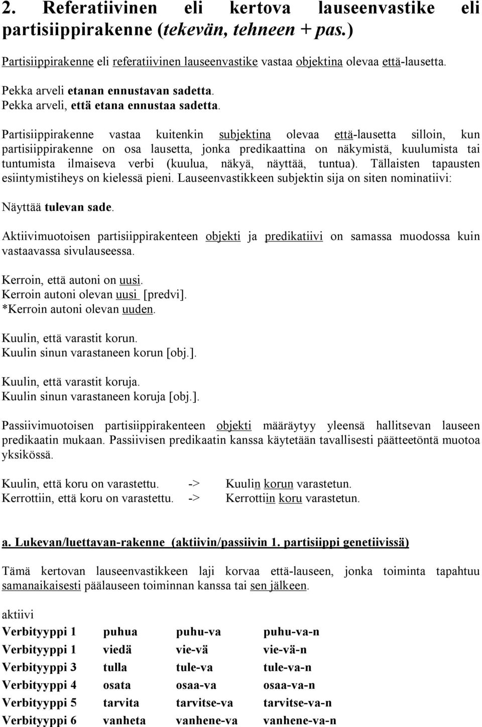 Partisiippirakenne vastaa kuitenkin subjektina olevaa että-lausetta silloin, kun partisiippirakenne on osa lausetta, jonka predikaattina on näkymistä, kuulumista tai tuntumista ilmaiseva verbi