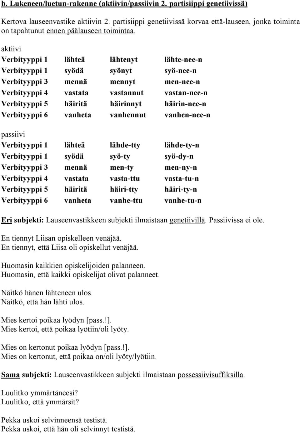 aktiivi Verbityyppi 1 lähteä lähtenyt lähte-nee-n Verbityyppi 1 syödä syönyt syö-nee-n Verbityyppi 3 mennä mennyt men-nee-n Verbityyppi 4 vastata vastannut vastan-nee-n Verbityyppi 5 häiritä