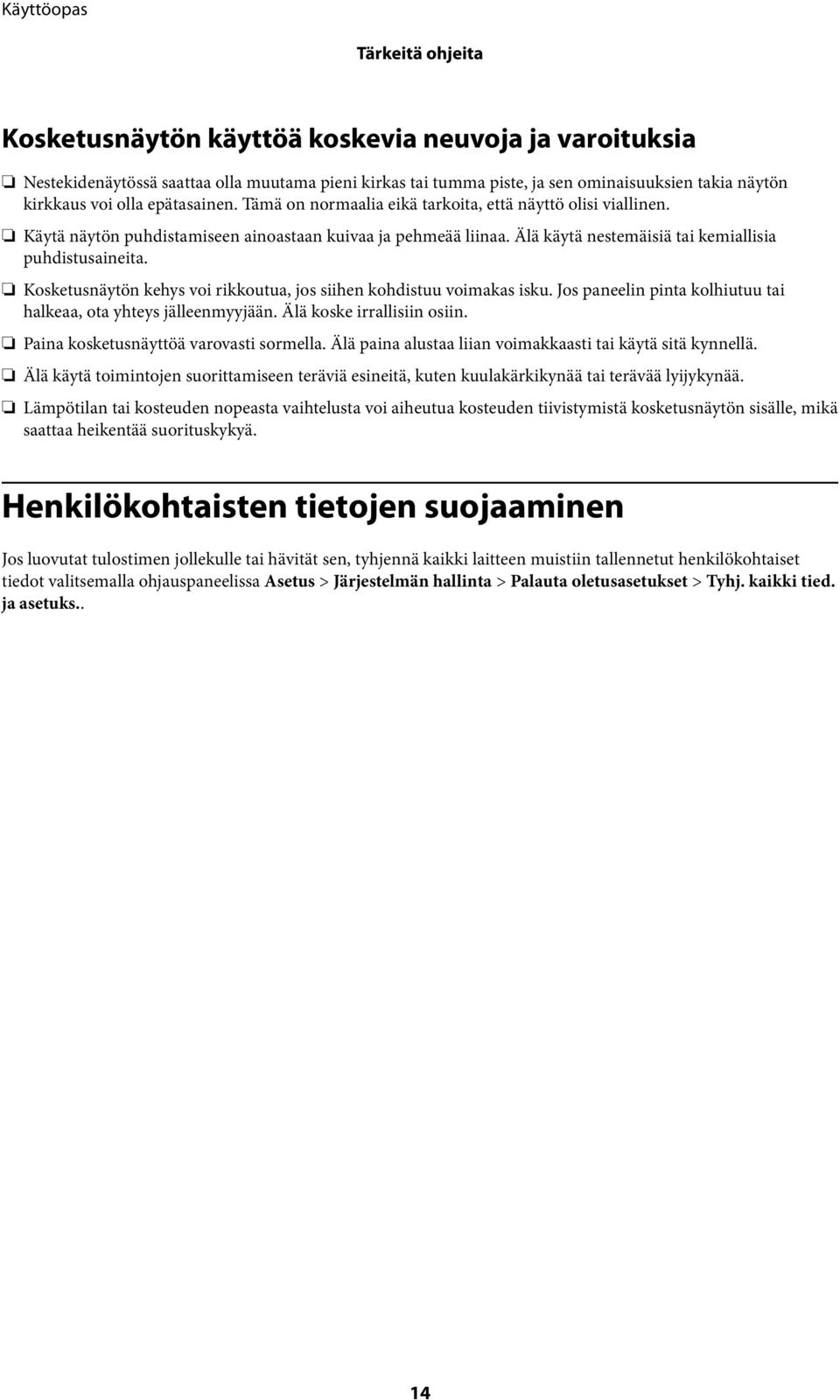 Kosketusnäytön kehys voi rikkoutua, jos siihen kohdistuu voimakas isku. Jos paneelin pinta kolhiutuu tai halkeaa, ota yhteys jälleenmyyjään. Älä koske irrallisiin osiin.