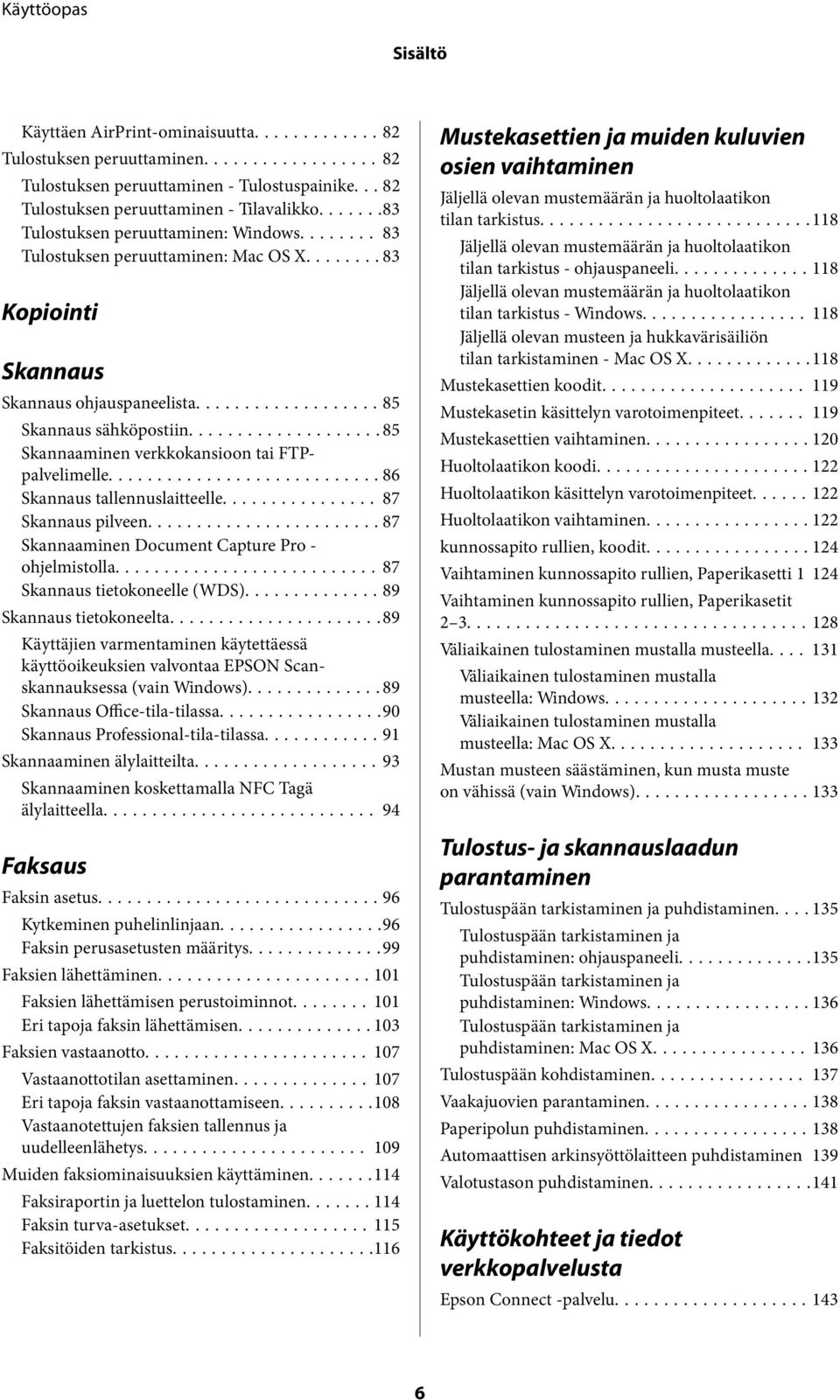 ..85 Skannaaminen verkkokansioon tai FTPpalvelimelle...86 Skannaus tallennuslaitteelle... 87 Skannaus pilveen...87 Skannaaminen Document Capture Pro - ohjelmistolla...87 Skannaus tietokoneelle (WDS).