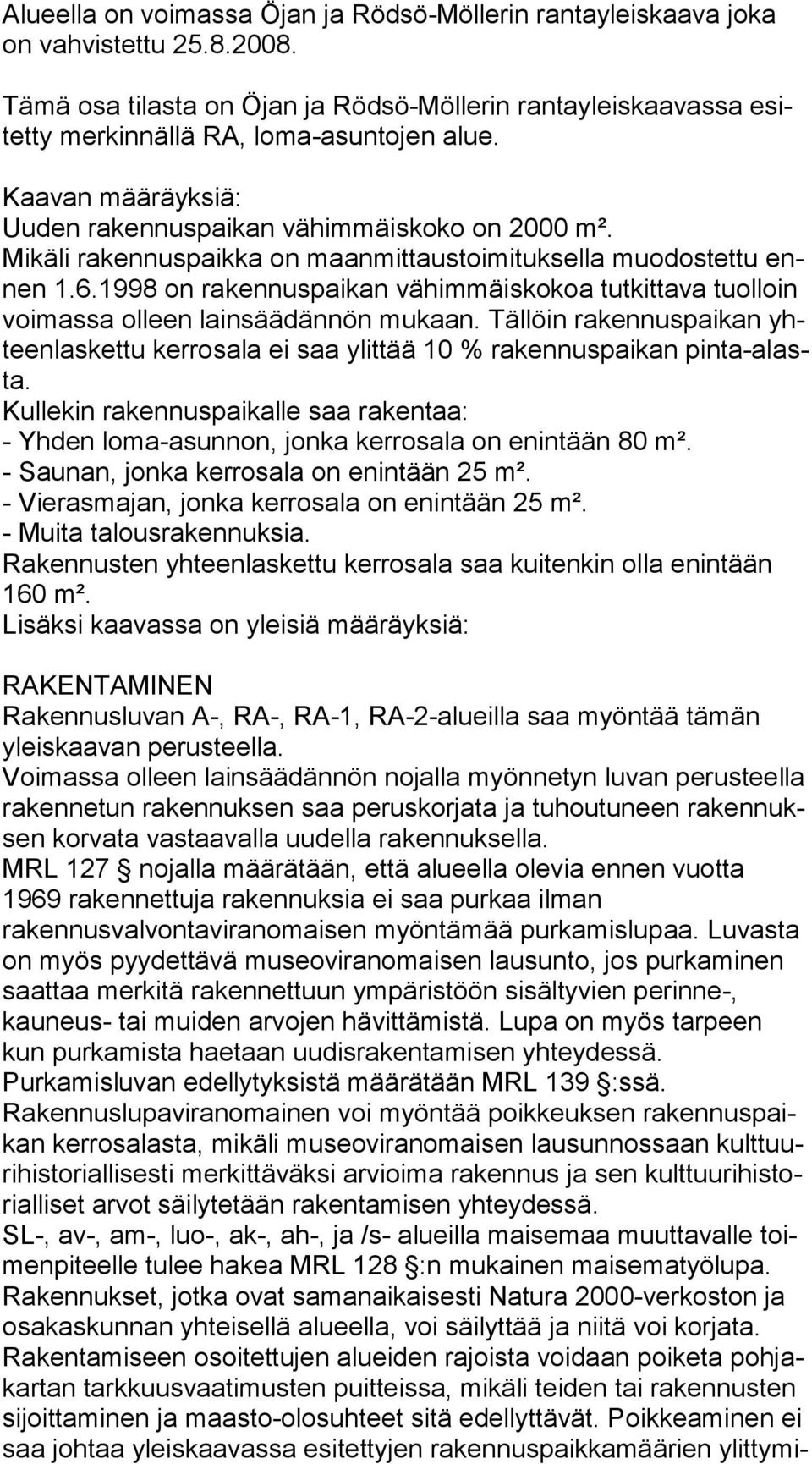 Mikäli rakennuspaikka on maanmittaustoimituksella muodostettu ennen 1.6.1998 on rakennuspaikan vähimmäiskokoa tutkittava tuolloin voimassa olleen lainsäädännön mukaan.