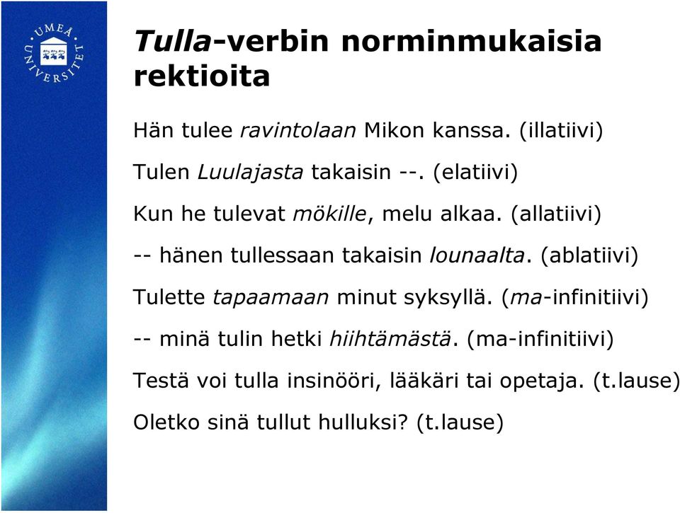 (allatiivi) -- hänen tullessaan takaisin lounaalta. (ablatiivi) Tulette tapaamaan minut syksyllä.