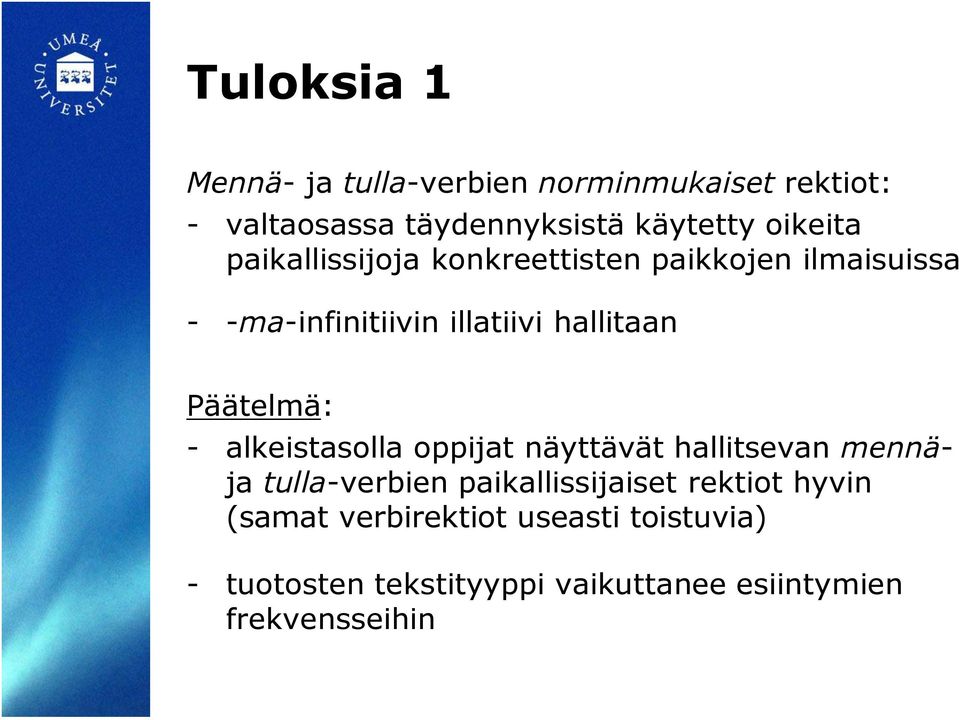 Päätelmä: - alkeistasolla oppijat näyttävät hallitsevan mennäja tulla-verbien paikallissijaiset