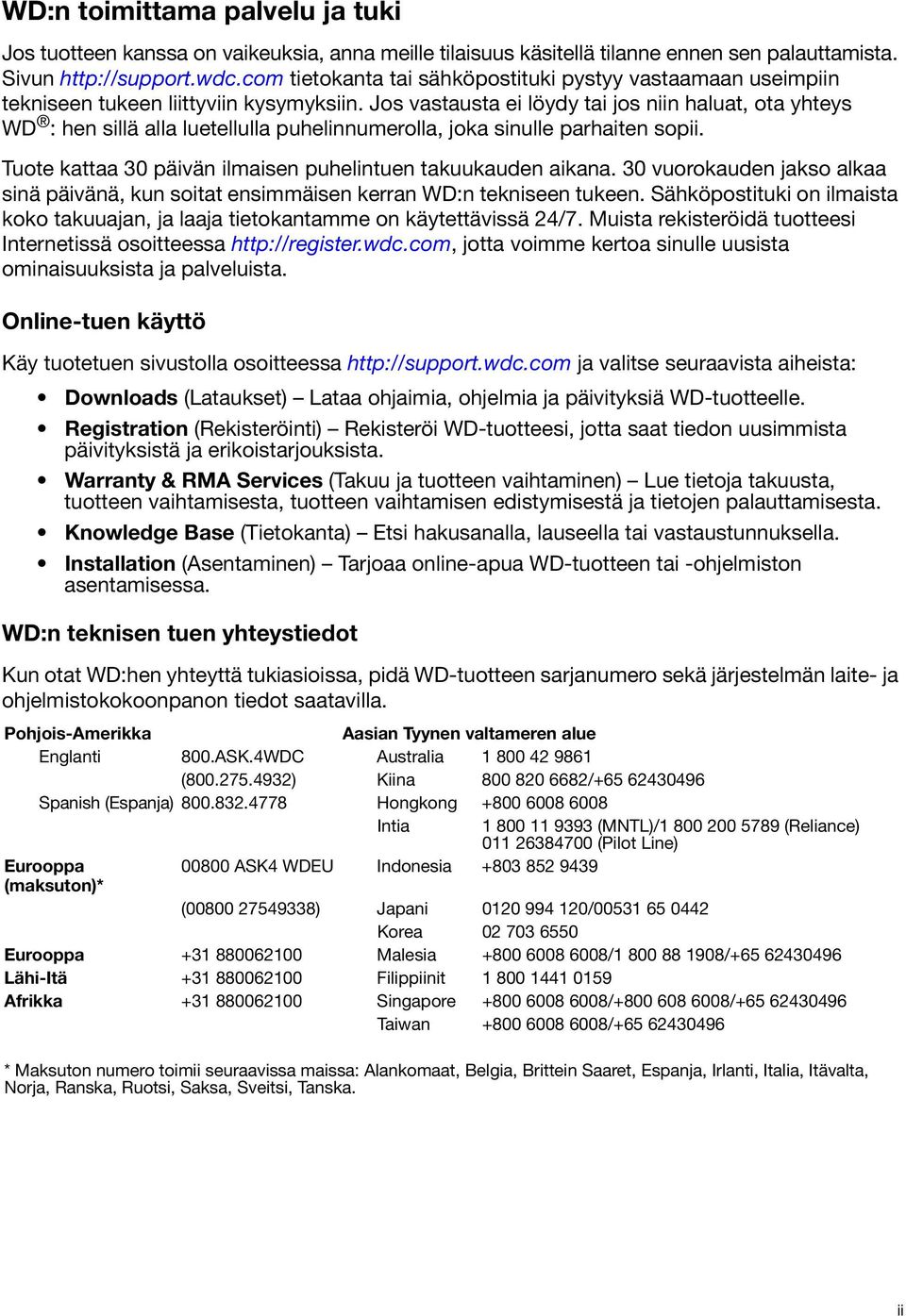 Jos vastausta ei löydy tai jos niin haluat, ota yhteys WD : hen sillä alla luetellulla puhelinnumerolla, joka sinulle parhaiten sopii. Tuote kattaa 30 päivän ilmaisen puhelintuen takuukauden aikana.