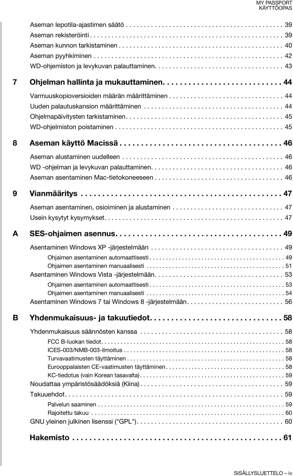 ................................... 43 7 Ohjelman hallinta ja mukauttaminen............................ 44 Varmuuskopioversioiden määrän määrittäminen................................ 44 Uuden palautuskansion määrittäminen.