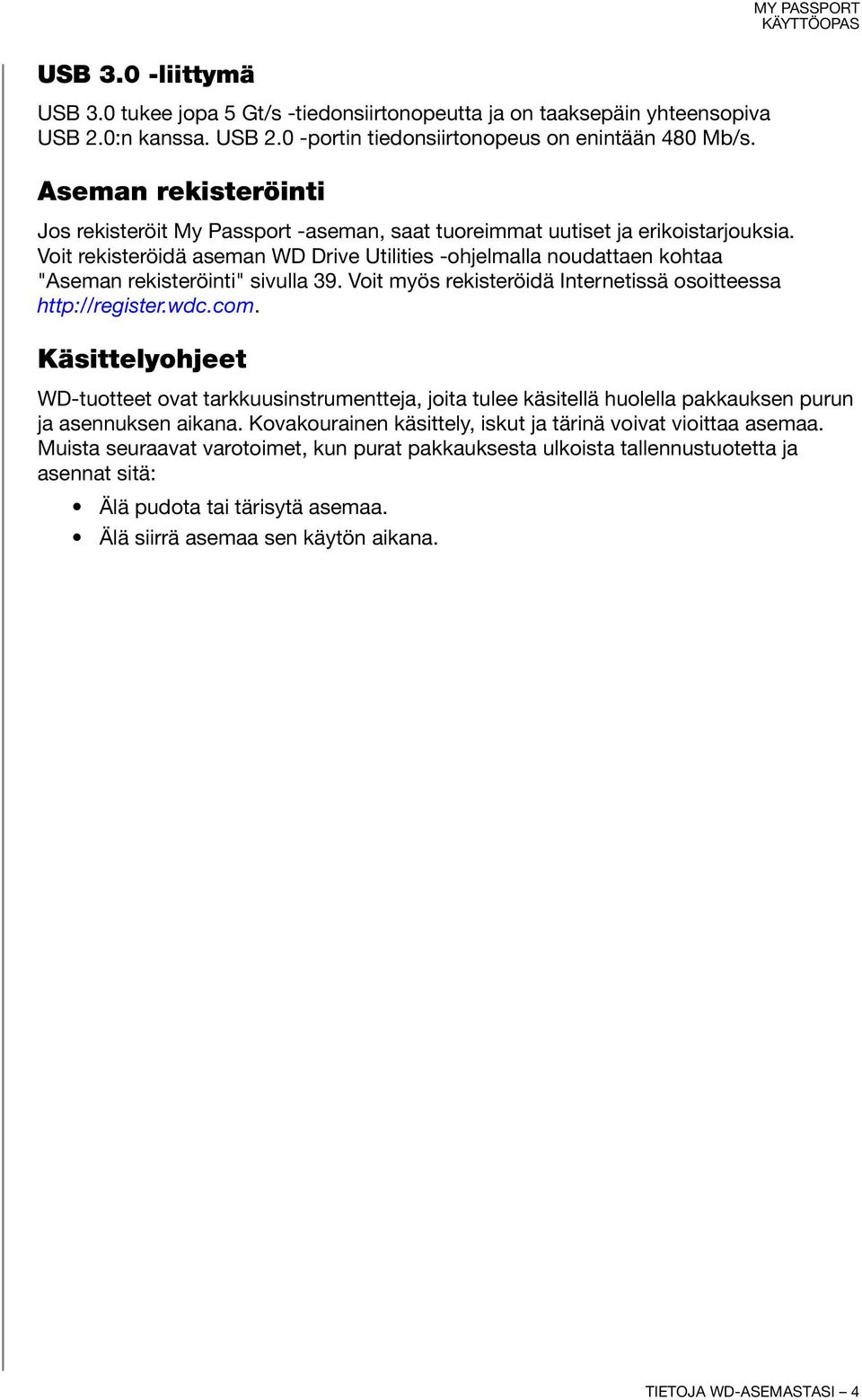 Voit rekisteröidä aseman WD Drive Utilities -ohjelmalla noudattaen kohtaa "Aseman rekisteröinti" sivulla 39. Voit myös rekisteröidä Internetissä osoitteessa http://register.wdc.com.