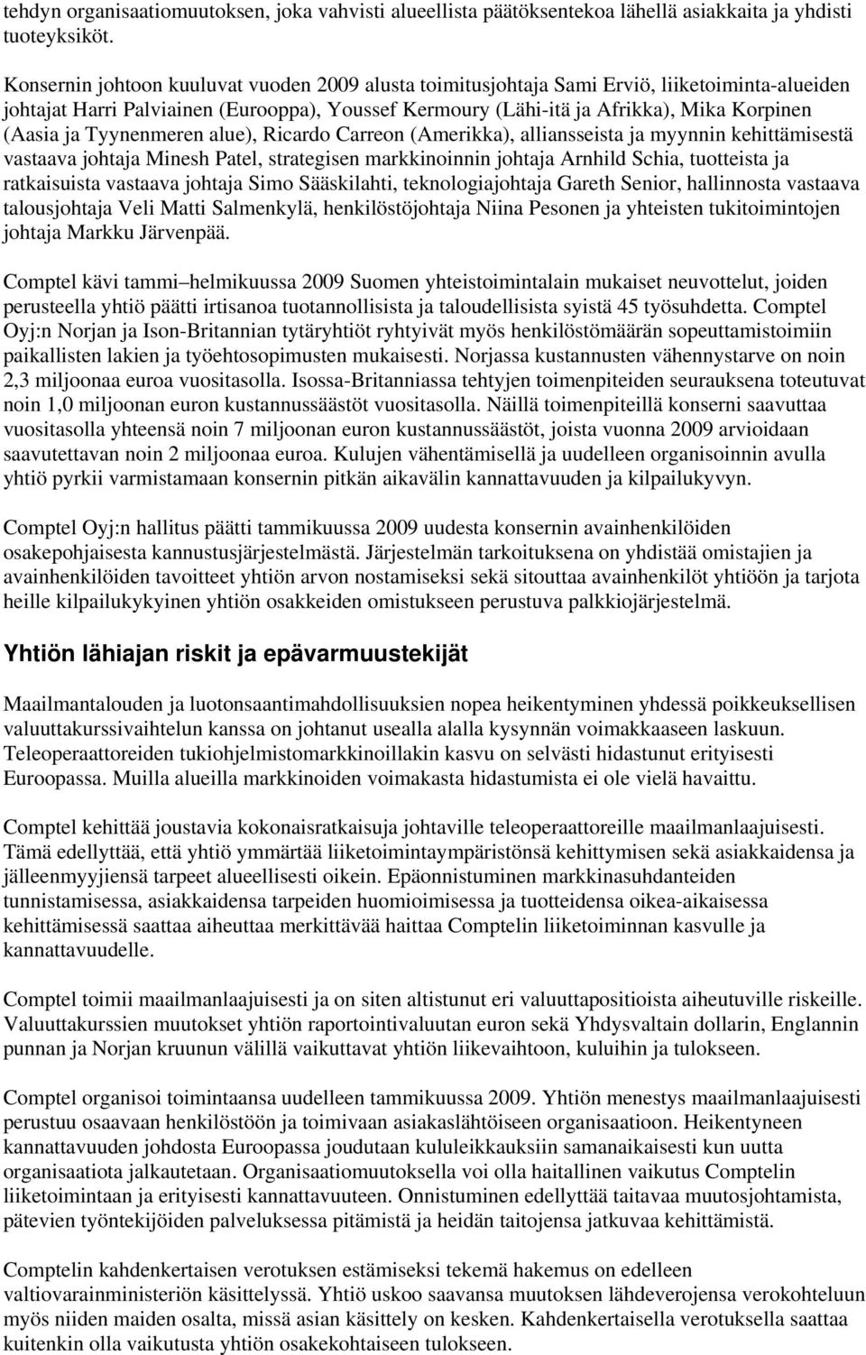 Tyynenmeren alue), Ricardo Carreon (Amerikka), alliansseista ja myynnin kehittämisestä vastaava johtaja Minesh Patel, strategisen markkinoinnin johtaja Arnhild Schia, tuotteista ja ratkaisuista