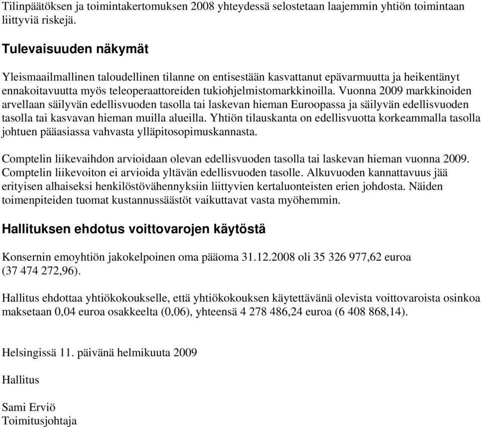 Vuonna 2009 markkinoiden arvellaan säilyvän edellisvuoden tasolla tai laskevan hieman Euroopassa ja säilyvän edellisvuoden tasolla tai kasvavan hieman muilla alueilla.