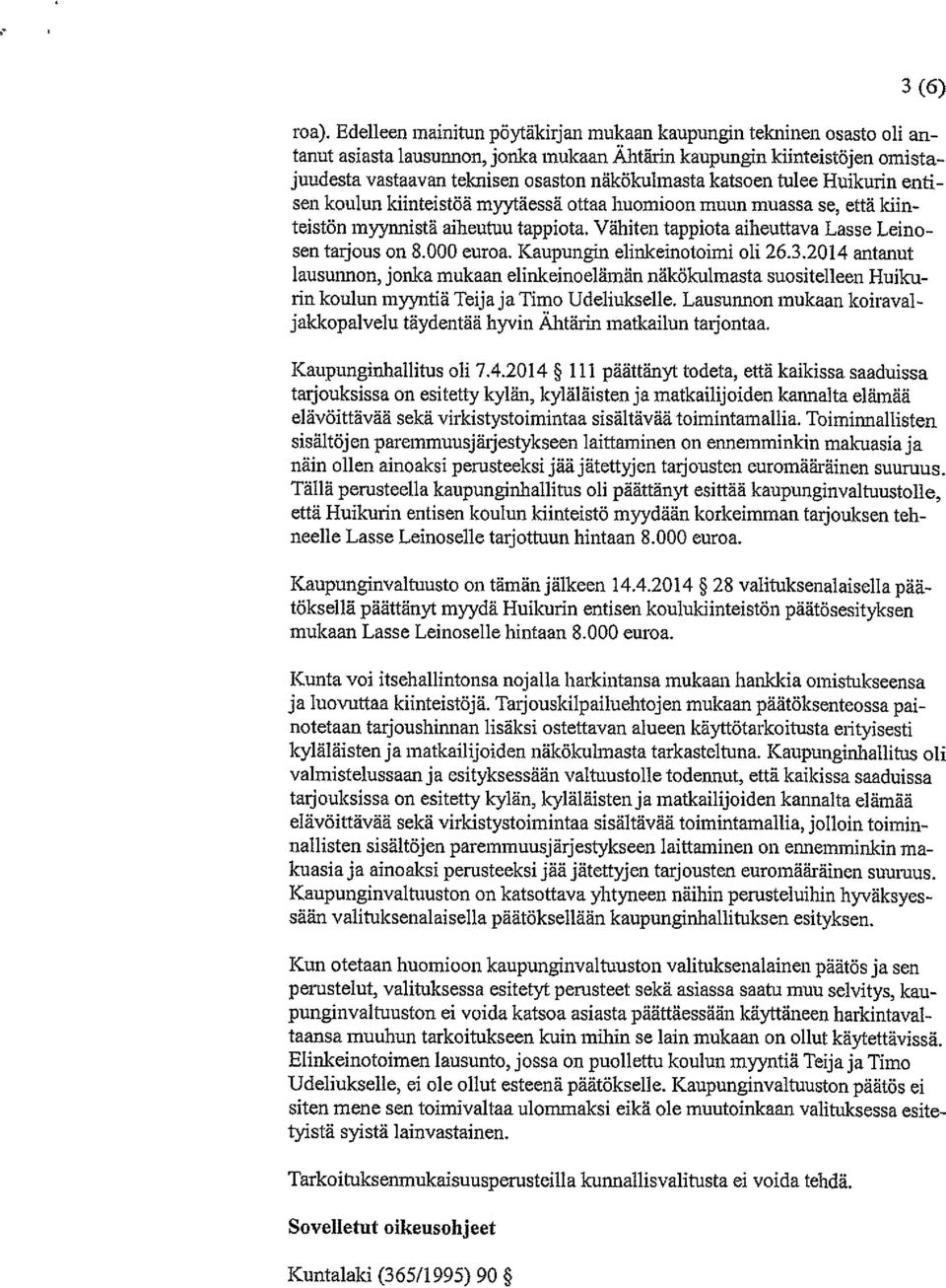 katsoen tulee Huikurin enti sen koulun kiinteistöä myytäessä ottaa huomioon muun muassa se, että kun teistön myynnistä aiheutuu tappiota. Vähiten tappiota aiheuttava Lasse Leinosen tarjous on 8.