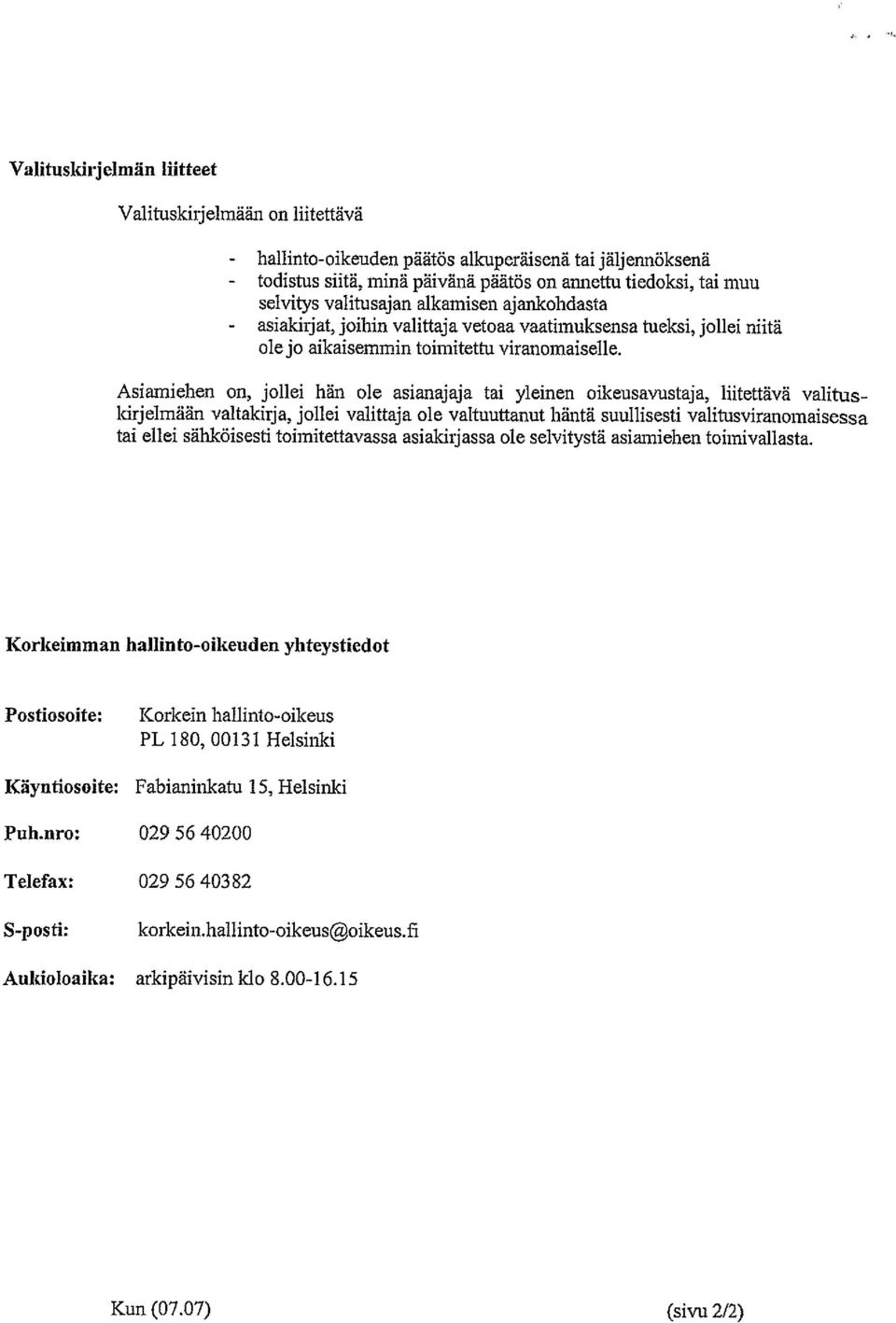 Asiamiehen on, jollei hän ole asianajaja tai yleinen oikeusavustaja, liitettävä valitus lcirjelmään valtakirja, jollei valittaja ole valtuuttanut häntä suullisesti valitusviranomaisessa tai ellei