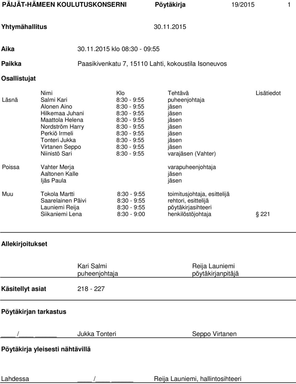 2015 klo 08:30-09:55 Paikka Paasikivenkatu 7, 15110 Lahti, kokoustila Isoneuvos Osallistujat Nimi Klo Tehtävä Lisätiedot Läsnä Salmi Kari 8:30-9:55 puheenjohtaja Alonen Aino 8:30-9:55 jäsen Hilkemaa