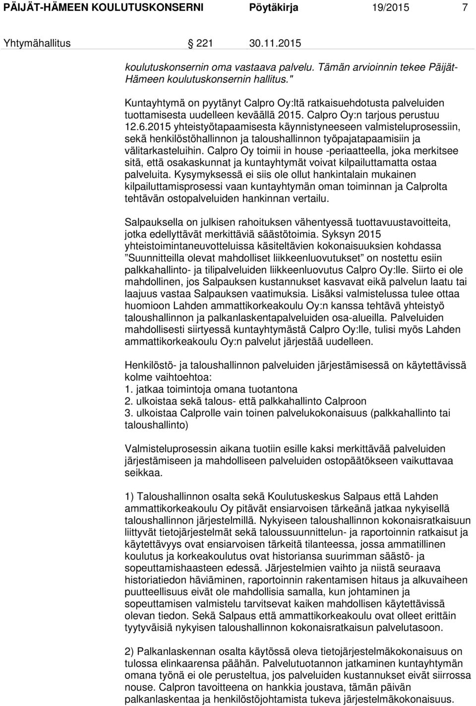 2015 yhteistyötapaamisesta käynnistyneeseen valmisteluprosessiin, sekä henkilöstöhallinnon ja taloushallinnon työpajatapaamisiin ja välitarkasteluihin.