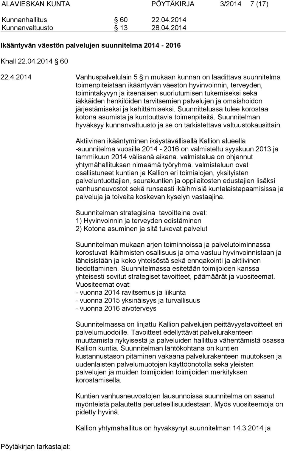 2014 Kunnanvaltuusto 13 28.04.2014 Ikääntyvän väestön palvelujen suunnitelma 2014-2016 Khall 22.04.2014 60 22.4.2014 Vanhuspalvelulain 5 :n mukaan kunnan on laadittava suunnitelma toimenpiteistään